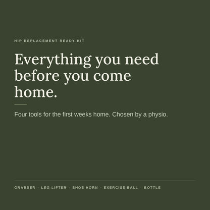 Everything you need before you come home. Four tools for the first weeks home, chosen by a physio: grabber, leg lifter, shoe horn, exercise ball and bottle