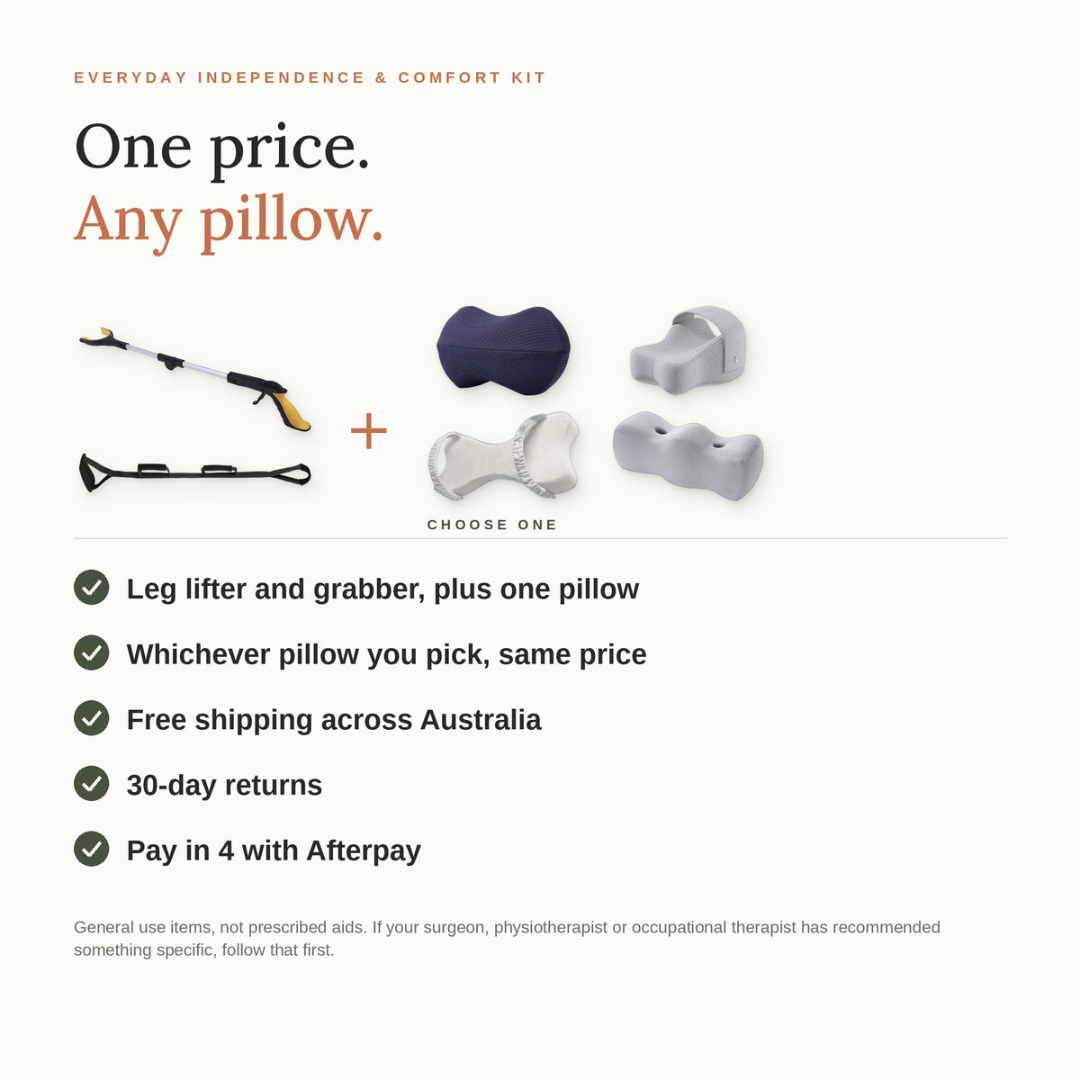 One price. Any pillow. The leg lifter and grabber, plus your choice of the Bean, Orthopaedic, Bone Shaped or Comfort Leg pillow at the same price. Free shipping across Australia, 30-day returns, pay in 4 with Afterpay.