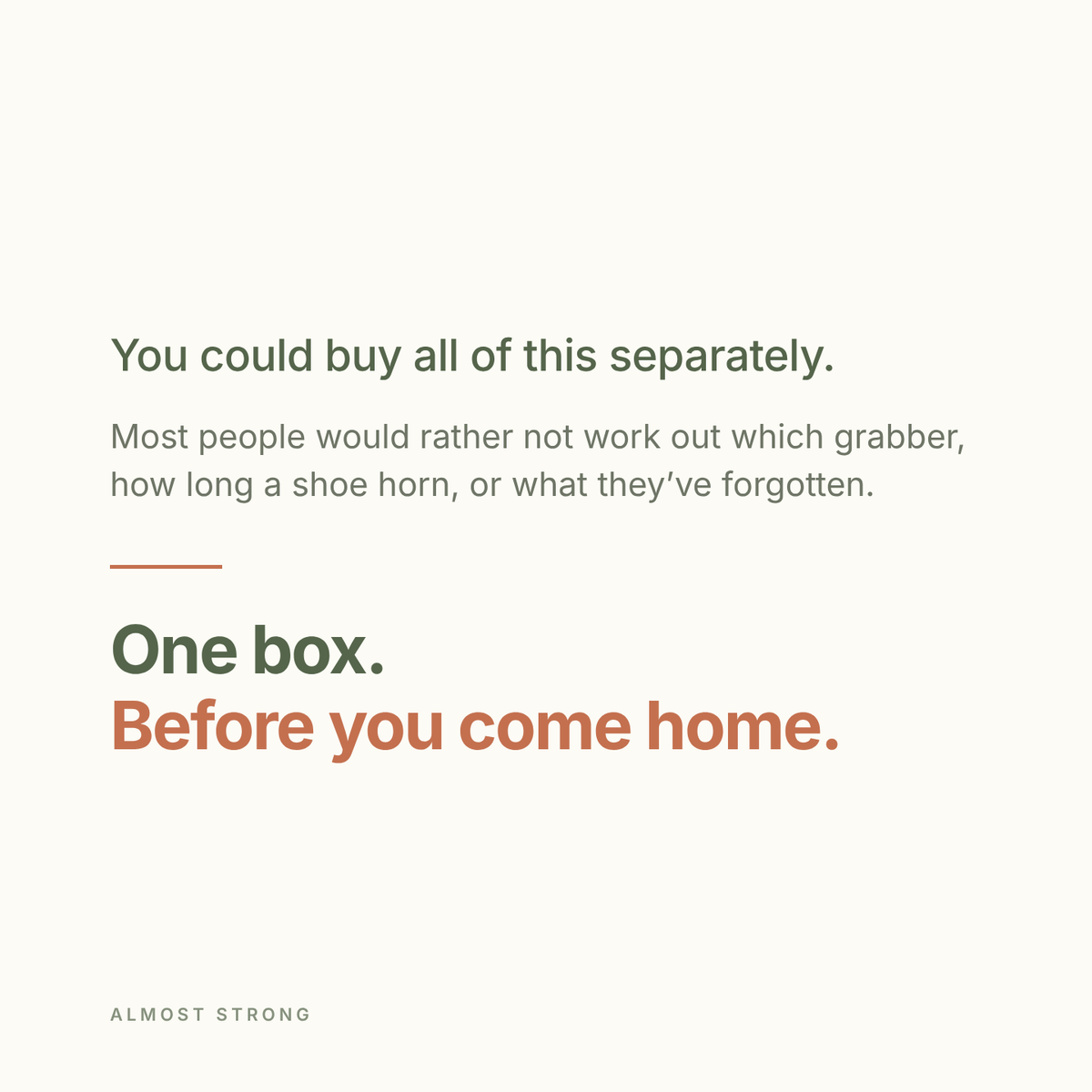 You could buy all of this separately. Most people would rather not work out which grabber, how long a shoe horn, or what they have forgotten. One box, before you come home.