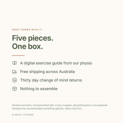 Five pieces, one box. A digital exercise guide from our physio, free shipping across Australia, thirty day change of mind returns, nothing to assemble. General use items, not prescribed aids.
