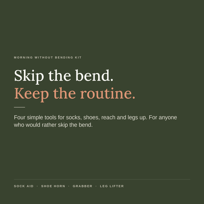 Skip the bend. Keep the routine. Four simple tools for socks, shoes, reach and legs up: sock aid, shoe horn, grabber and leg lifter.