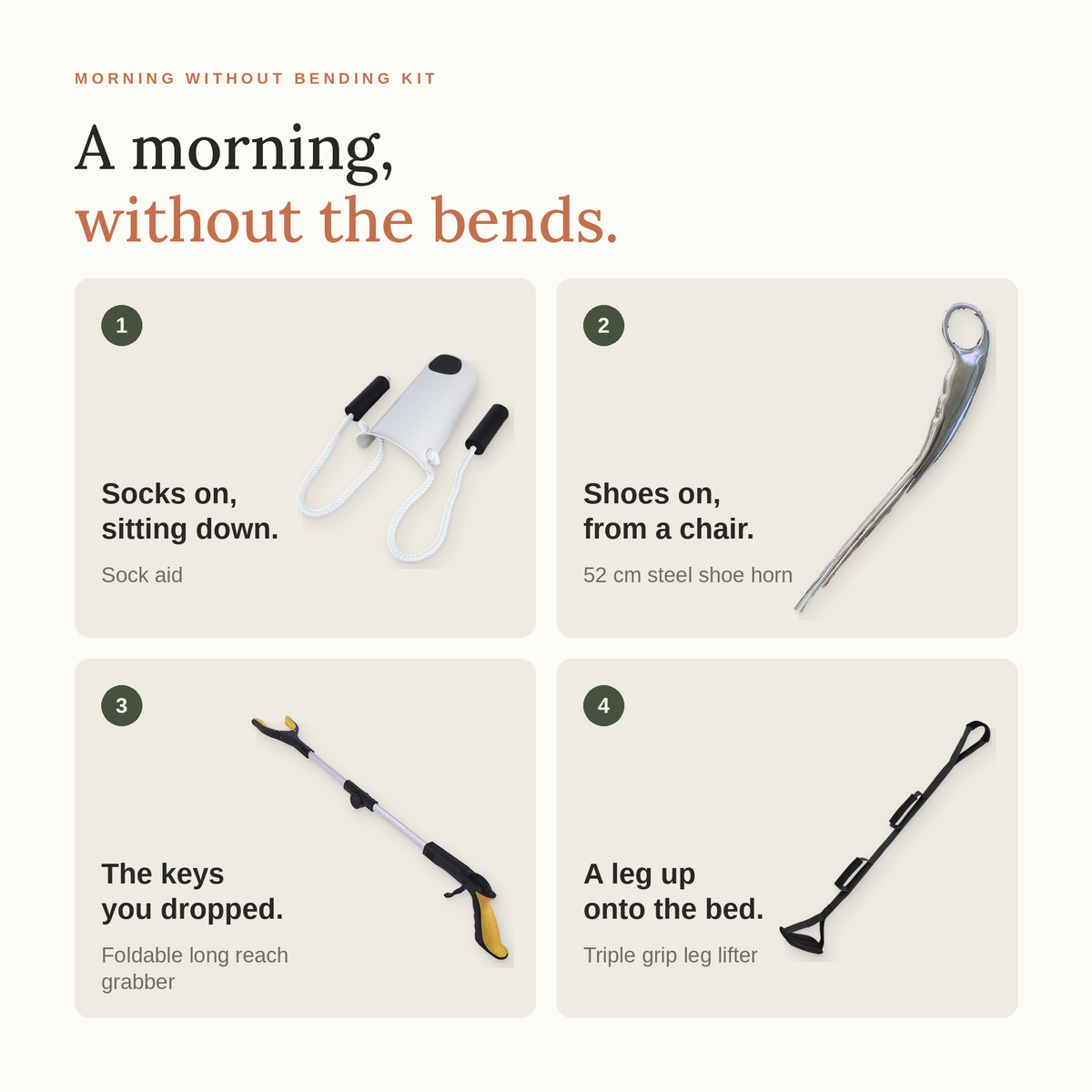 A morning, without the bends: socks on sitting down with the sock aid, shoes on from a chair with the steel shoe horn, the keys you dropped with the grabber, a leg up onto the bed with the leg lifter