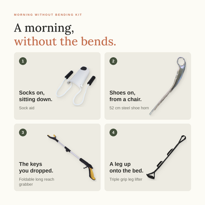 A morning, without the bends: socks on sitting down with the sock aid, shoes on from a chair with the steel shoe horn, the keys you dropped with the grabber, a leg up onto the bed with the leg lifter