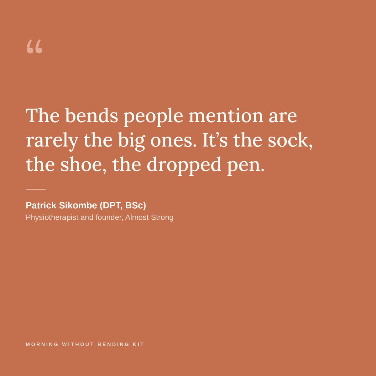 The bends people mention are rarely the big ones. It's the sock, the shoe, the dropped pen. Patrick Sikombe (DPT, BSc), physiotherapist and founder, Almost Strong.